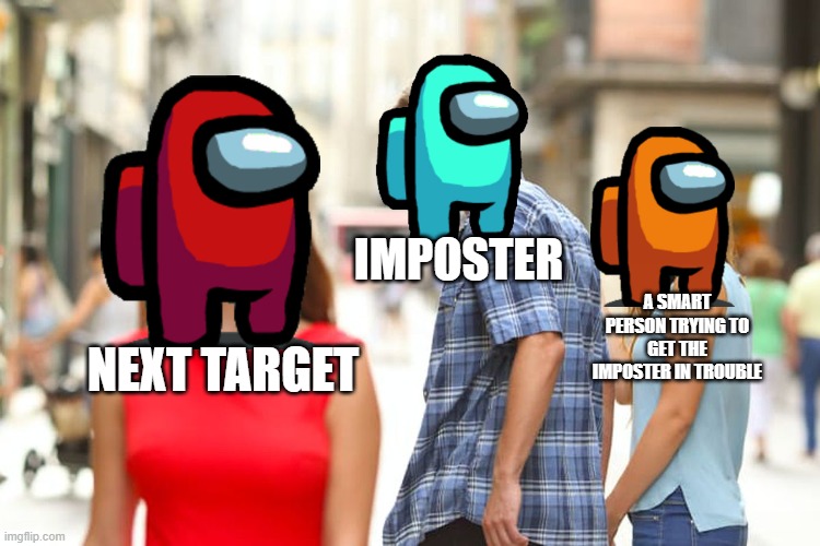 Distracted Boyfriend | IMPOSTER; A SMART PERSON TRYING TO GET THE IMPOSTER IN TROUBLE; NEXT TARGET | image tagged in memes,distracted boyfriend | made w/ Imgflip meme maker