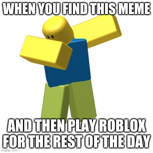 i killed it |  WHEN YOU FIND THIS MEME; AND THEN PLAY ROBLOX FOR THE REST OF THE DAY | image tagged in roblox dab,roblox,memes | made w/ Imgflip meme maker
