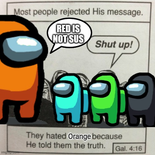They hated orange. | RED IS NOT SUS; Orange | image tagged in among us,red sus,sus,funny,memes | made w/ Imgflip meme maker