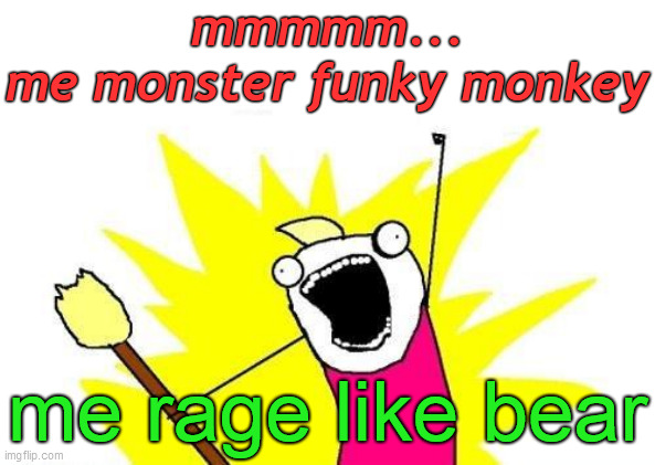 Me. Funky. Monkey. | mmmmm...
me monster funky monkey; me rage like bear | image tagged in funky monkey,rage like bear,cartoon tomfoolery,killer licks,wtf,big dawg | made w/ Imgflip meme maker