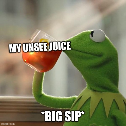 MY UNSEE JUICE *BIG SIP* | image tagged in memes,but that's none of my business,kermit the frog | made w/ Imgflip meme maker