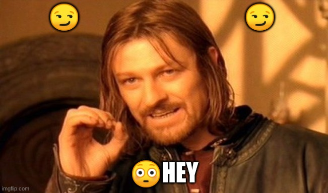 One Does Not Simply | 😏                                     😏; 😳HEY | image tagged in memes,one does not simply | made w/ Imgflip meme maker