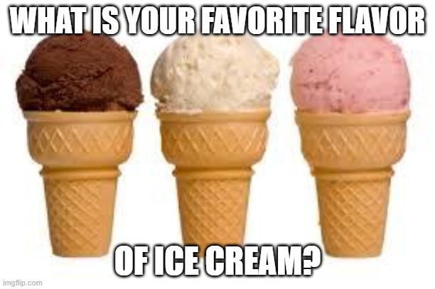 Mint is mine | WHAT IS YOUR FAVORITE FLAVOR; OF ICE CREAM? | image tagged in ice cream cone | made w/ Imgflip meme maker