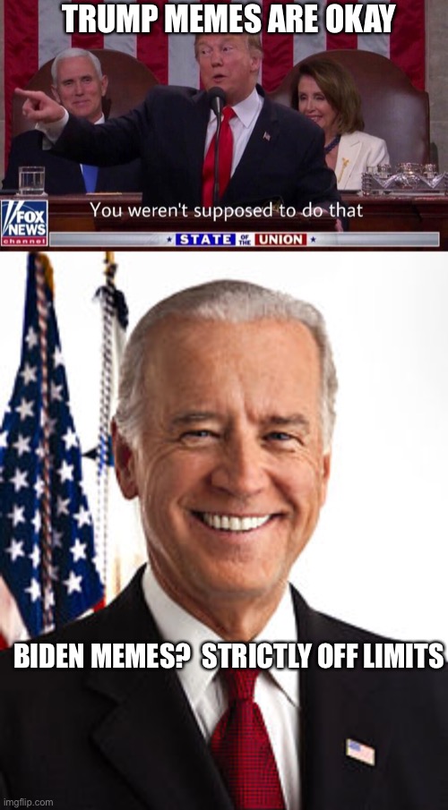 TRUMP MEMES ARE OKAY BIDEN MEMES?  STRICTLY OFF LIMITS | image tagged in memes,joe biden,you weren t supposed to do that | made w/ Imgflip meme maker