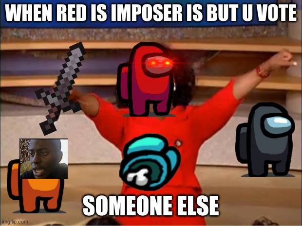 Oprah You Get A Meme | WHEN RED IS IMPOSER IS BUT U VOTE; SOMEONE ELSE | image tagged in memes,oprah you get a | made w/ Imgflip meme maker