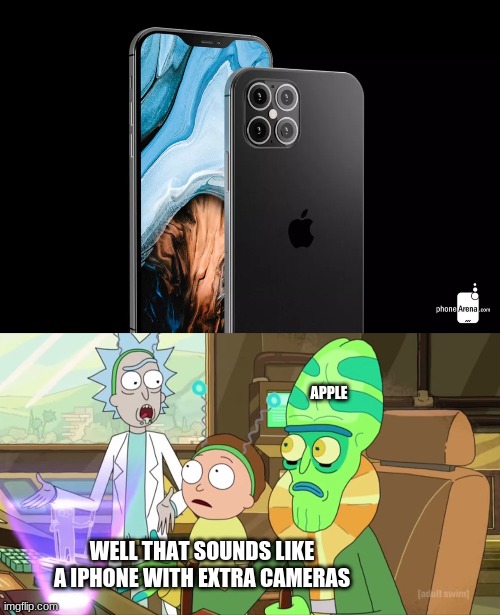 Iphone 12 | APPLE; WELL THAT SOUNDS LIKE A IPHONE WITH EXTRA CAMERAS | image tagged in rick and morty-extra steps | made w/ Imgflip meme maker