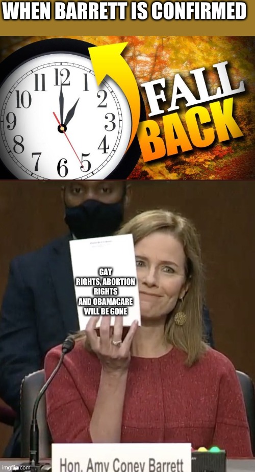 WHEN BARRETT IS CONFIRMED; GAY RIGHTS, ABORTION RIGHTS AND OBAMACARE WILL BE GONE | image tagged in fall back,amy coney barrett | made w/ Imgflip meme maker
