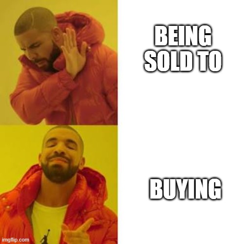 Always | BEING SOLD TO; BUYING | image tagged in drake no/yes | made w/ Imgflip meme maker