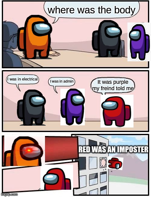 These people are the worst | where was the body; I was in electrical; I was in admin; It was purple my freind told me; RED WAS AN IMPOSTER | image tagged in memes,boardroom meeting suggestion | made w/ Imgflip meme maker
