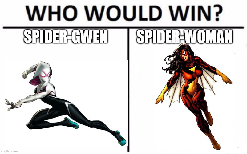 relatablememes15 and I are working together for these who would win memes! We are huge Marvel fans! Comment your opinion! | SPIDER-WOMAN; SPIDER-GWEN | image tagged in memes,who would win,marvel | made w/ Imgflip meme maker