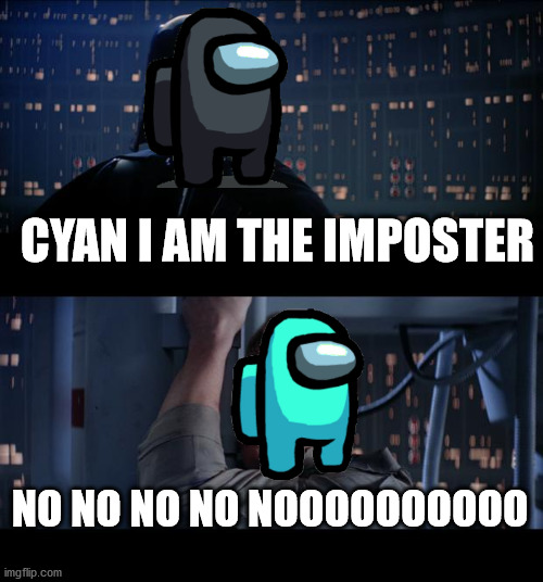 cyan im your father | CYAN I AM THE IMPOSTER; NO NO NO NO NOOOOOOOOOO | image tagged in memes,star wars no | made w/ Imgflip meme maker