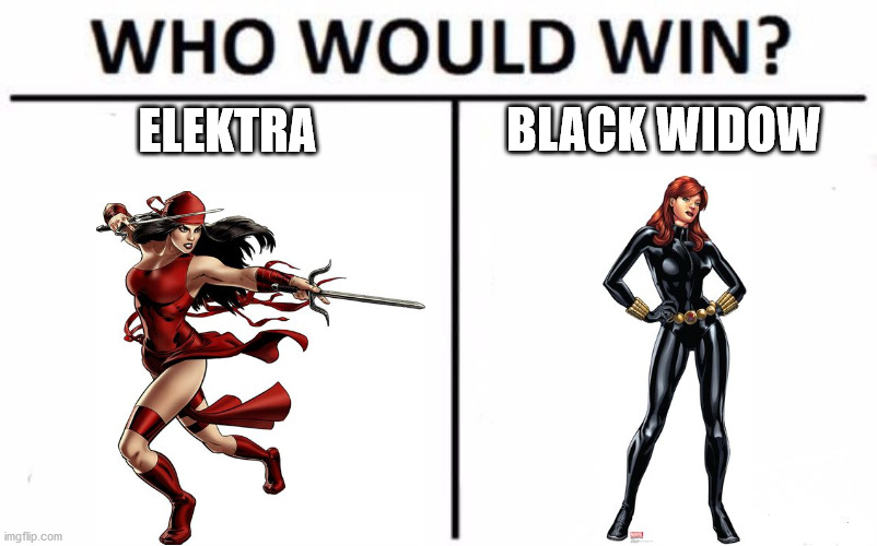 Comment your opinion! | BLACK WIDOW; ELEKTRA | image tagged in memes,who would win,black widow,superheroes | made w/ Imgflip meme maker