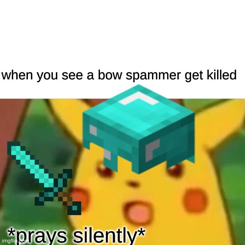 i agree with pikachu | when you see a bow spammer get killed; *prays silently* | image tagged in blessed | made w/ Imgflip meme maker
