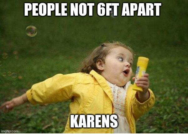 eeeee |  PEOPLE NOT 6FT APART; KARENS | image tagged in memes,chubby bubbles girl | made w/ Imgflip meme maker