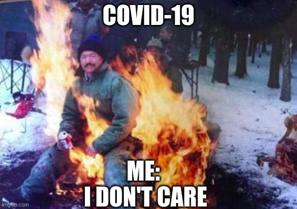 LIGAF | COVID-19; ME: 
I DON'T CARE | image tagged in memes,ligaf | made w/ Imgflip meme maker