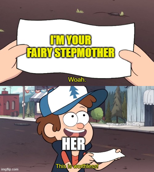 This is Worthless | I'M YOUR FAIRY STEPMOTHER HER | image tagged in this is worthless | made w/ Imgflip meme maker