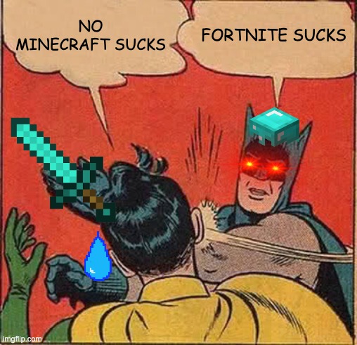 Fortnite sucks | NO MINECRAFT SUCKS; FORTNITE SUCKS | image tagged in memes,batman slapping robin | made w/ Imgflip meme maker