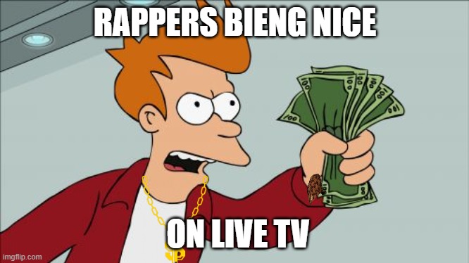 Shut Up And Take My Money Fry | RAPPERS BIENG NICE; ON LIVE TV | image tagged in memes,shut up and take my money fry | made w/ Imgflip meme maker