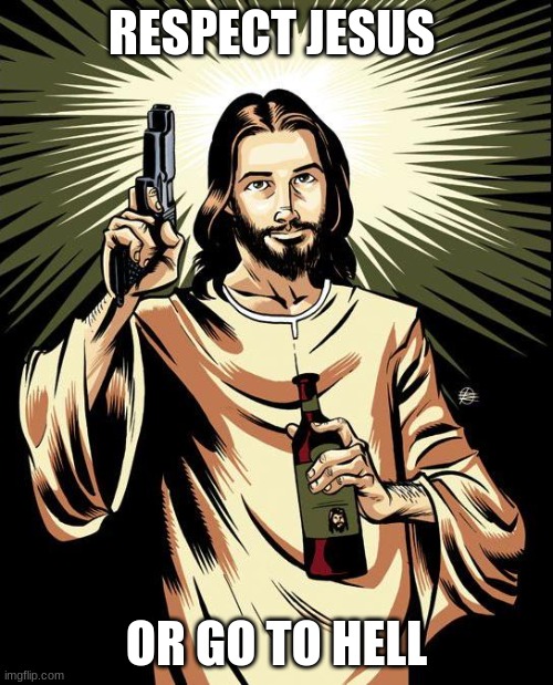 Ghetto Jesus | RESPECT JESUS; OR GO TO HELL | image tagged in memes,ghetto jesus | made w/ Imgflip meme maker