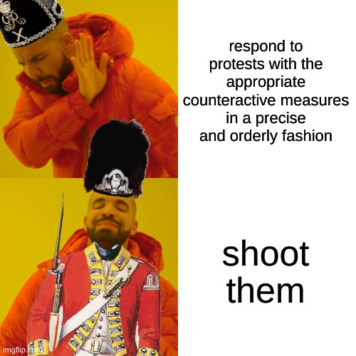 Drake Hotline Bling | respond to protests with the appropriate counteractive measures in a precise and orderly fashion; shoot them | image tagged in memes,drake hotline bling | made w/ Imgflip meme maker