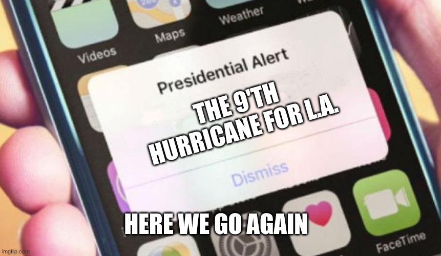 Presidential Alert Meme | THE 9'TH HURRICANE FOR L.A. HERE WE GO AGAIN | image tagged in memes,presidential alert | made w/ Imgflip meme maker