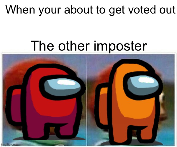 Monkey Puppet | When your about to get voted out; The other imposter | image tagged in memes,monkey puppet | made w/ Imgflip meme maker