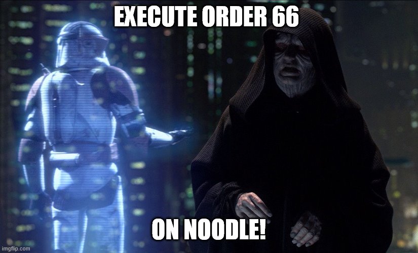 Execute Order 66 | EXECUTE ORDER 66; ON NOODLE! | image tagged in execute order 66 | made w/ Imgflip meme maker