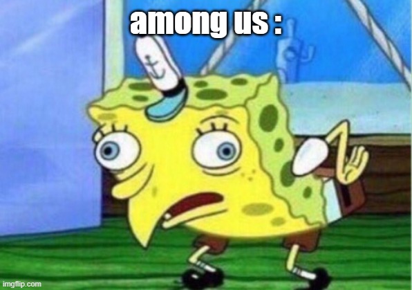 Mocking Spongebob | among us : | image tagged in memes,mocking spongebob | made w/ Imgflip meme maker