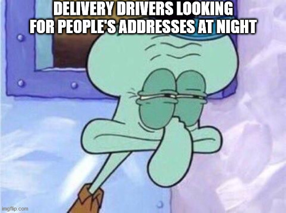 DELIVERY DRIVERS LOOKING FOR PEOPLE'S ADDRESSES AT NIGHT | image tagged in memes,squidward,delivery,driver,squint,night | made w/ Imgflip meme maker