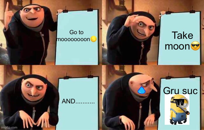 Oooof | Go to moooooooon🌕; Take moon😎; AND........... Gru suc | image tagged in memes,gru's plan | made w/ Imgflip meme maker
