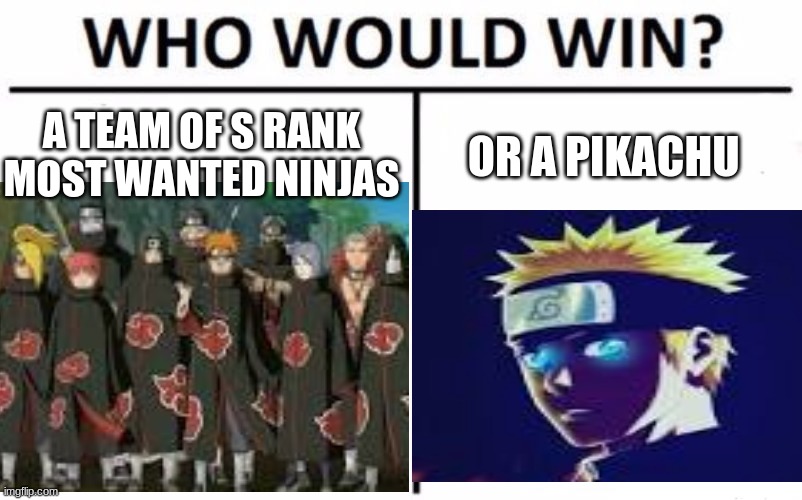 Naruto memes | A TEAM OF S RANK MOST WANTED NINJAS; OR A PIKACHU | image tagged in naruto shippuden,naruto,memes | made w/ Imgflip meme maker