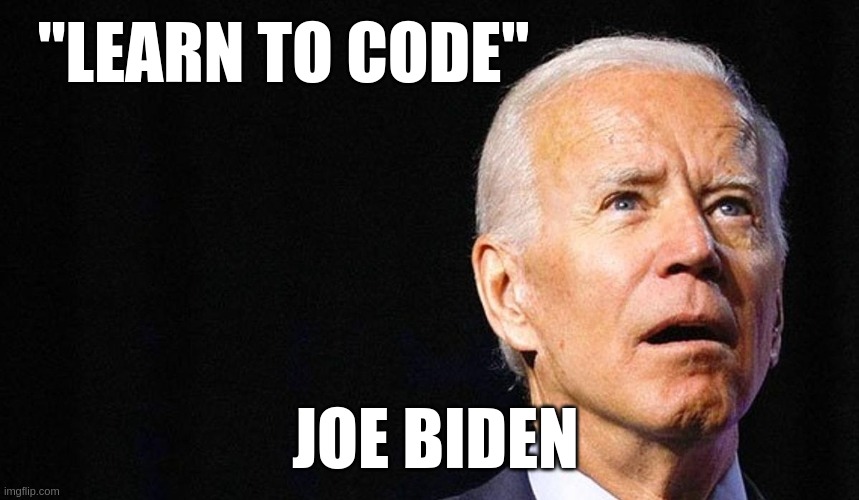 Joe Learn to Code Biden | "LEARN TO CODE"; JOE BIDEN | image tagged in joe biden,sleepy joe biden,barely there biden,clueless | made w/ Imgflip meme maker