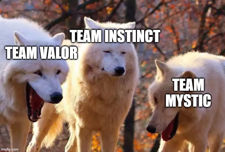 Pokemon go teams be like: | TEAM INSTINCT; TEAM VALOR; TEAM MYSTIC | image tagged in two wolves laughing | made w/ Imgflip meme maker