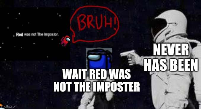 Among US never has been | NEVER HAS BEEN; WAIT RED WAS NOT THE IMPOSTER | image tagged in among us not the imposter | made w/ Imgflip meme maker