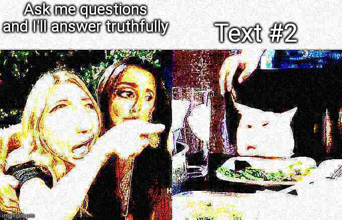 Deep fried Crying lady | Ask me questions and I'll answer truthfully; Text #2 | image tagged in deep fried crying lady | made w/ Imgflip meme maker