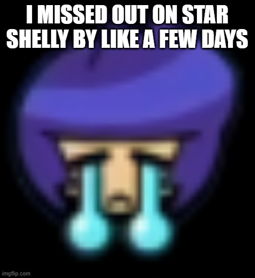 I MISSED OUT ON STAR SHELLY BY LIKE A FEW DAYS | made w/ Imgflip meme maker