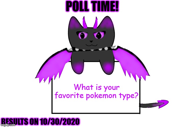 POLL TIME! What is your favorite pokemon type? RESULTS ON 10/30/2020 | image tagged in umbra holding sign | made w/ Imgflip meme maker