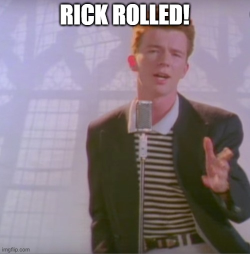 Rick astly | RICK ROLLED! | image tagged in rick astly | made w/ Imgflip meme maker