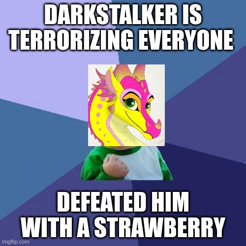 Success Kid Meme | DARKSTALKER IS TERRORIZING EVERYONE; DEFEATED HIM WITH A STRAWBERRY | image tagged in memes,success kid | made w/ Imgflip meme maker