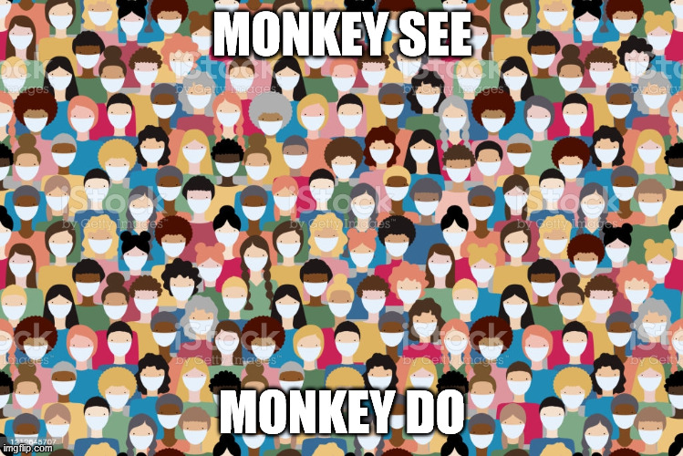 We the Sheeple | MONKEY SEE; MONKEY DO | image tagged in we the sheeple,obey,they live,new abnormal,simon says | made w/ Imgflip meme maker