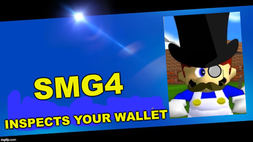 This would be good as a reveal trailer... | SMG4; INSPECTS YOUR WALLET | image tagged in blank joins the battle | made w/ Imgflip meme maker