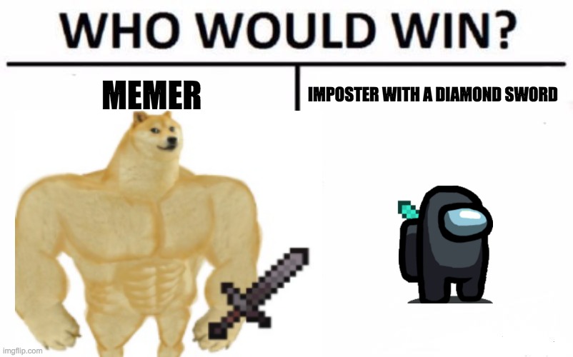 Who would win??? | MEMER; IMPOSTER WITH A DIAMOND SWORD | image tagged in who would win | made w/ Imgflip meme maker