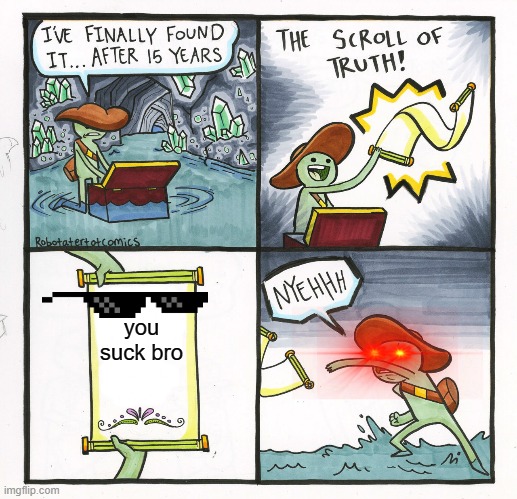 The Scroll Of Truth | you suck bro | image tagged in memes,the scroll of truth | made w/ Imgflip meme maker