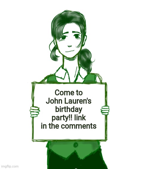 Come to John Lauren's birthday party!! link in the comments | image tagged in hi | made w/ Imgflip meme maker