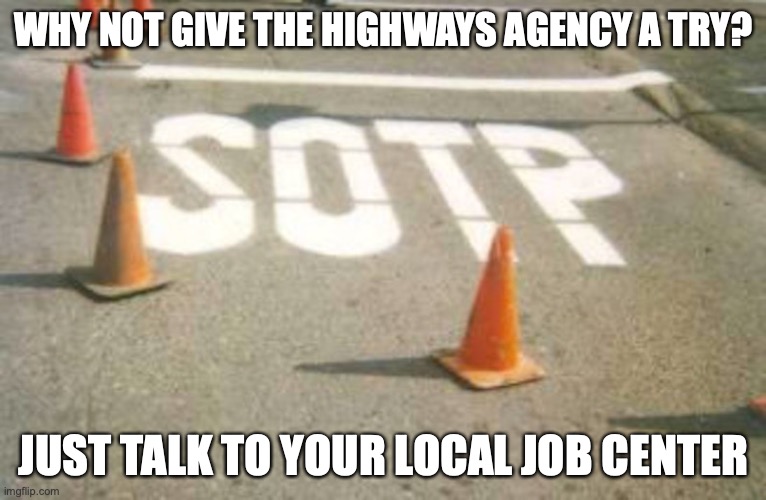 SOTP | WHY NOT GIVE THE HIGHWAYS AGENCY A TRY? JUST TALK TO YOUR LOCAL JOB CENTER | image tagged in memes,funny,misspelled | made w/ Imgflip meme maker