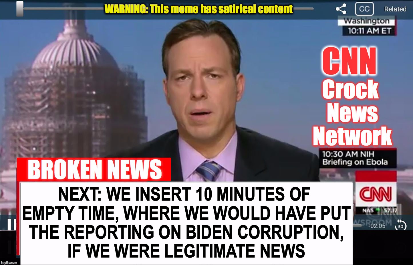 CNN Crock News Network | NEXT: WE INSERT 10 MINUTES OF
 EMPTY TIME, WHERE WE WOULD HAVE PUT
 THE REPORTING ON BIDEN CORRUPTION,
 IF WE WERE LEGITIMATE NEWS | image tagged in cnn crock news network | made w/ Imgflip meme maker