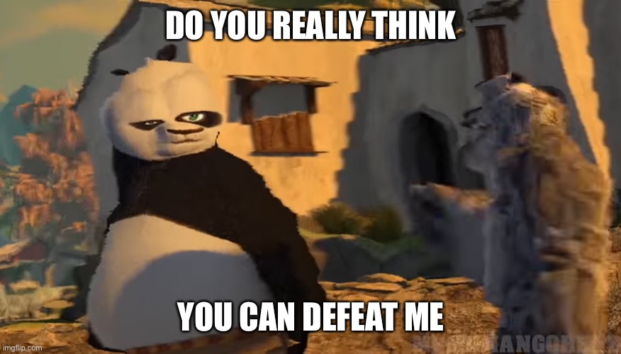 Kung fu panda content aware | DO YOU REALLY THINK; YOU CAN DEFEAT ME | image tagged in funny,memes,kung fu panda | made w/ Imgflip meme maker
