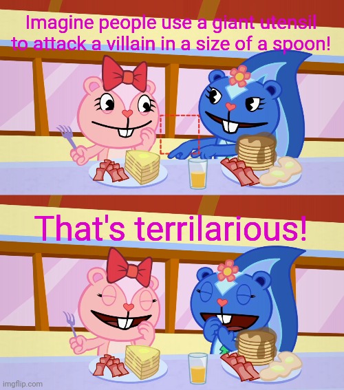 Best Friends Laughing (HTF) | Imagine people use a giant utensil to attack a villain in a size of a spoon! That's terrilarious! | image tagged in best friends laughing htf | made w/ Imgflip meme maker