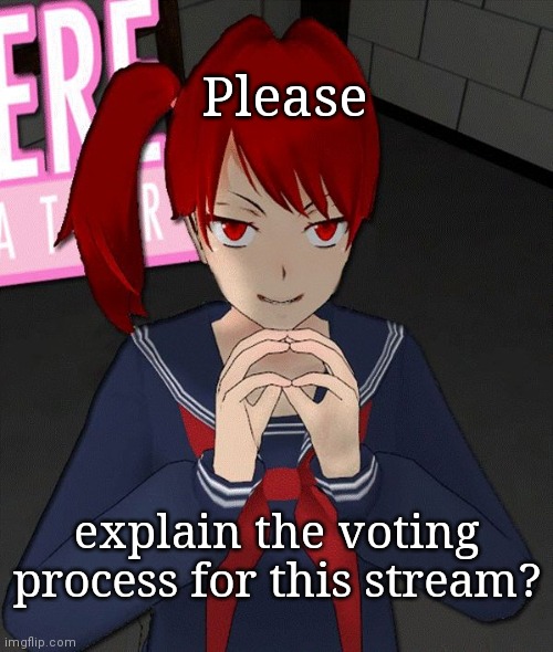 Yandere Evil Girl | Please; explain the voting process for this stream? | image tagged in yandere evil girl | made w/ Imgflip meme maker