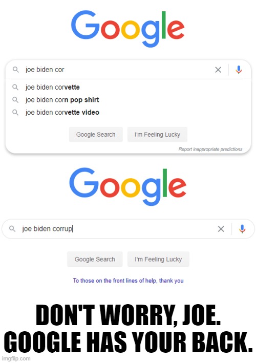 I don't know who's more corrupt. Joe or Google. | DON'T WORRY, JOE.
GOOGLE HAS YOUR BACK. | image tagged in google,joe biden,corrupt,memes | made w/ Imgflip meme maker